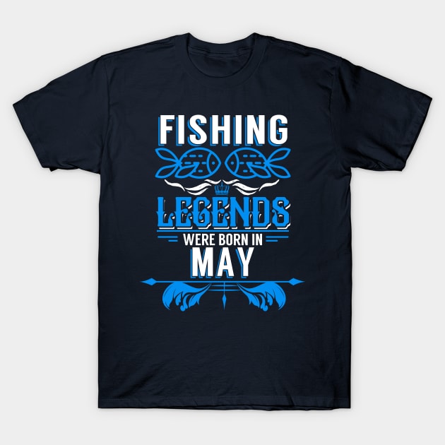 Fishing Legends Were Born In May T-Shirt by phughes1980